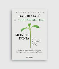 GABOR MATE - DR GORDON NEUFELD - ΜΕΙΝΕΤΕ ΚΟΝΤΑ ΣΤΑ ΠΑΙΔΙΑ ΣΑΣ